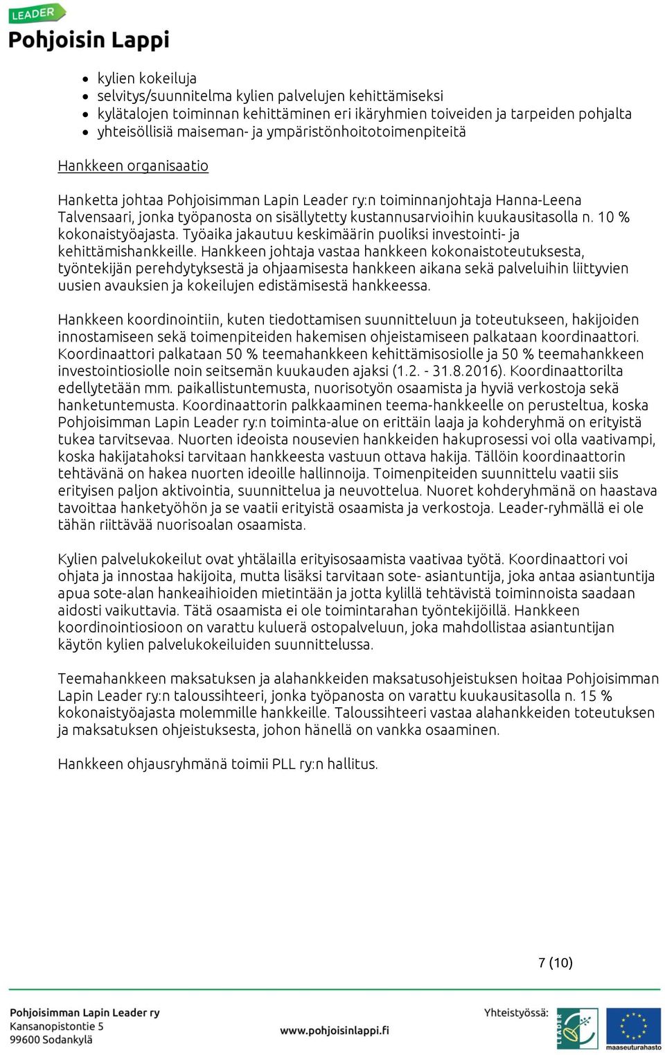 kuukausitasolla n. 10 % kokonaistyöajasta. Työaika jakautuu keskimäärin puoliksi investointi- ja kehittämishankkeille.