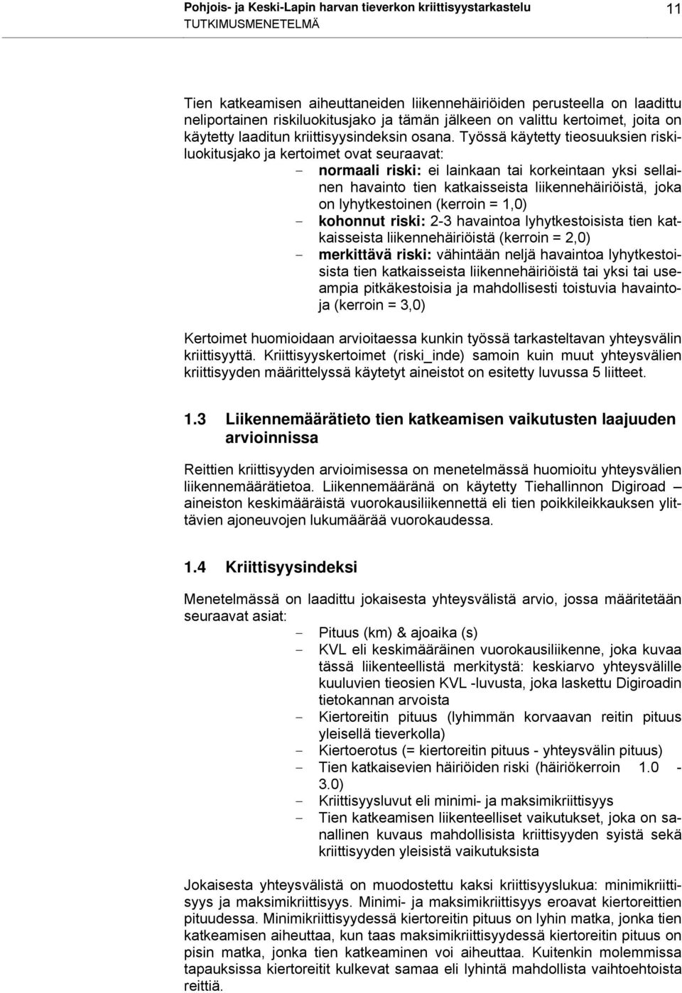 Työssä käytetty tieosuuksien riskiluokitusjako ja kertoimet ovat seuraavat: - normaali riski: ei lainkaan tai korkeintaan yksi sellainen havainto tien katkaisseista liikennehäiriöistä, joka on