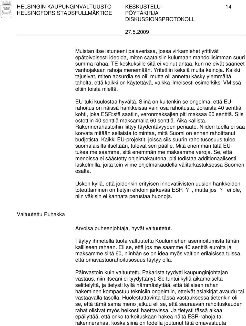 Kaikki tajusivat, miten absurdia se oli, mutta oli annettu käsky ylemmältä taholta, että kaikki on käytettävä, vaikka ilmeisesti esimerkiksi VM:ssä oltiin toista mieltä. EU-tuki kuulostaa hyvältä.