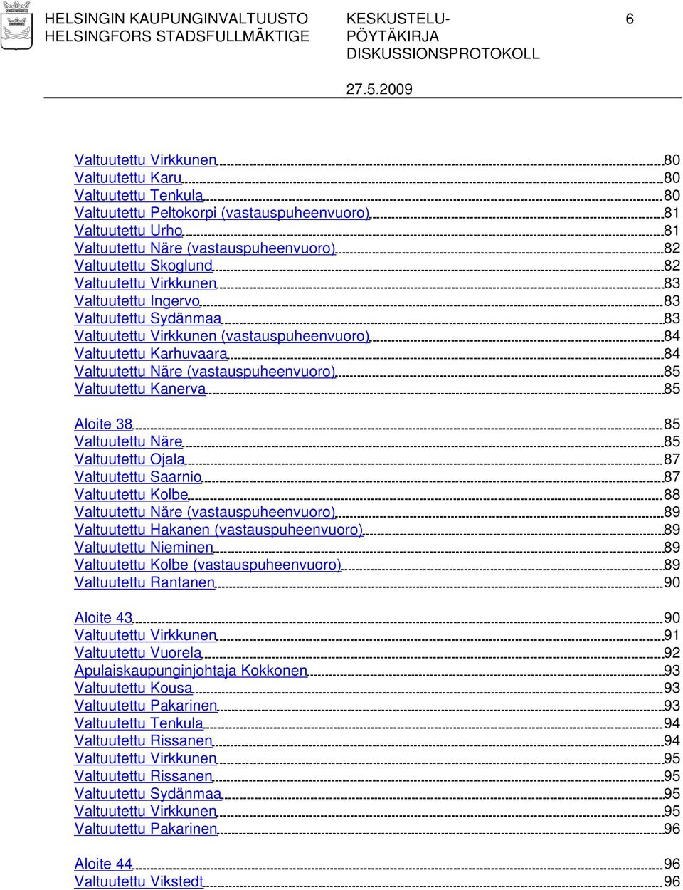 Valtuutettu Näre (vastauspuheenvuoro) 85 Valtuutettu Kanerva 85 Aloite 38 85 Valtuutettu Näre 85 Valtuutettu Ojala 87 Valtuutettu Saarnio 87 Valtuutettu Kolbe 88 Valtuutettu Näre (vastauspuheenvuoro)