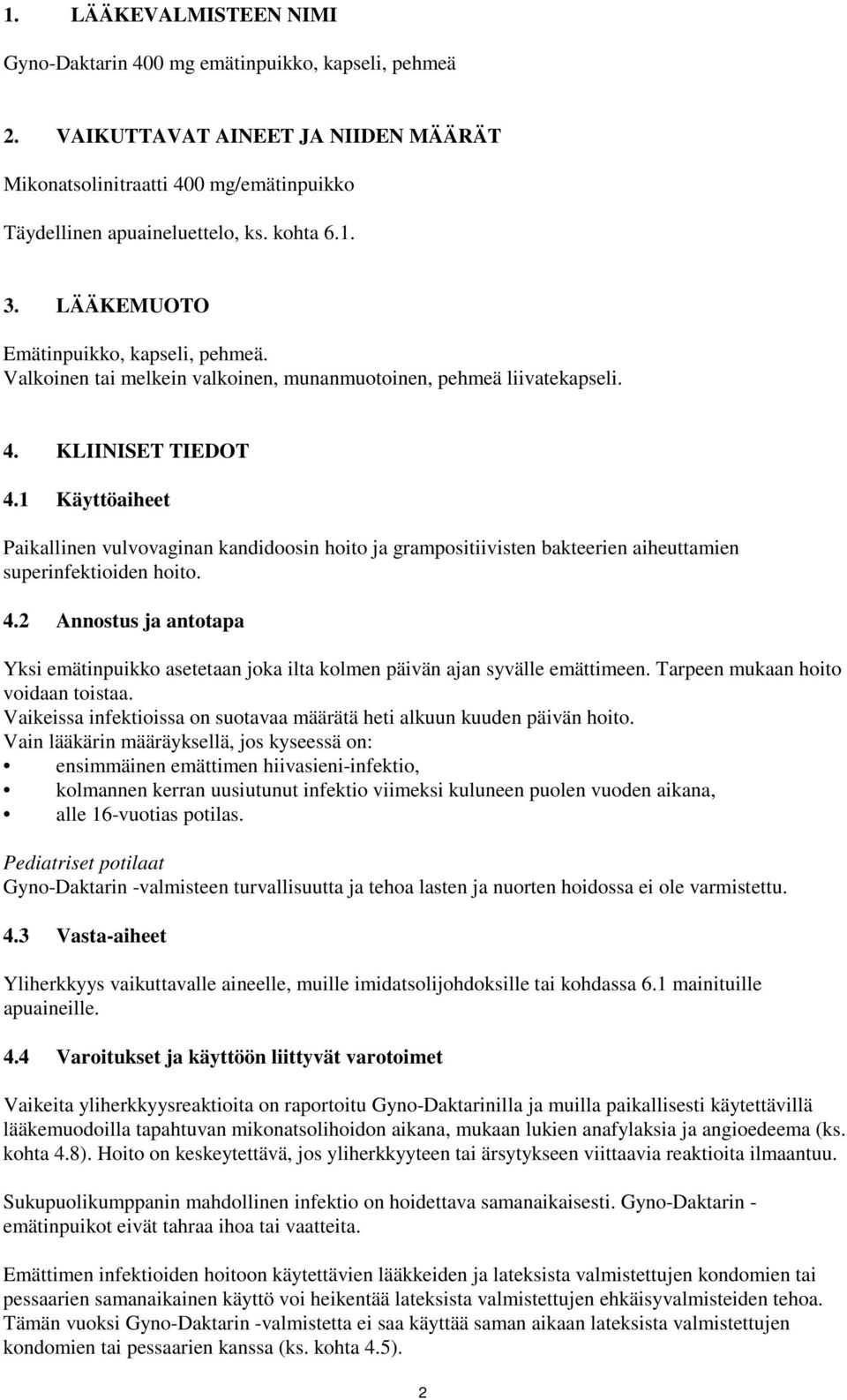 1 Käyttöaiheet Paikallinen vulvovaginan kandidoosin hoito ja grampositiivisten bakteerien aiheuttamien superinfektioiden hoito. 4.