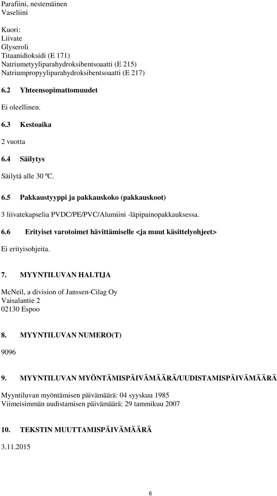 6.6 Erityiset varotoimet hävittämiselle <ja muut käsittelyohjeet> Ei erityisohjeita. 7. MYYNTILUVAN HALTIJA McNeil, a division of Janssen-Cilag Oy Vaisalantie 2 02130 Espoo 8.