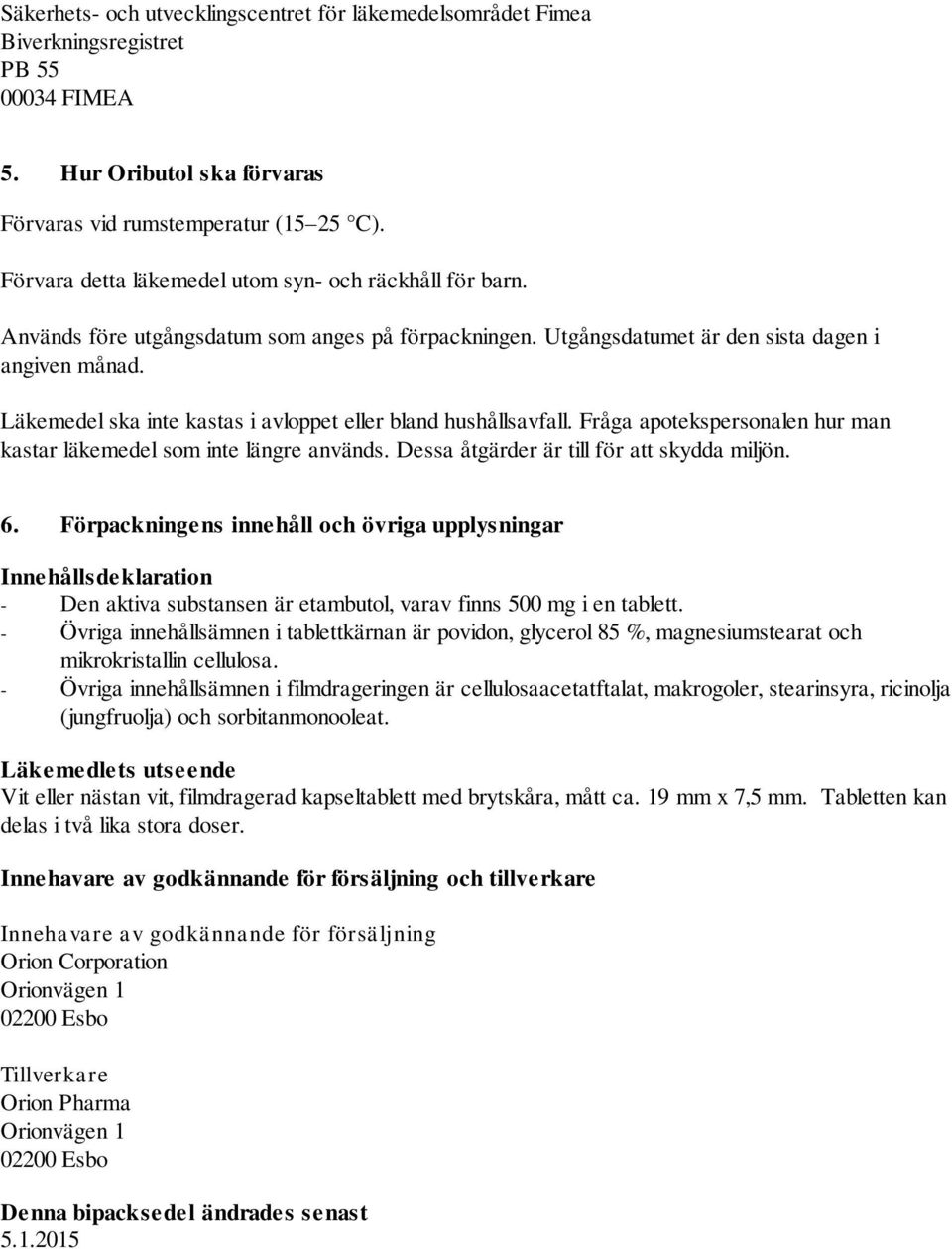 Läkemedel ska inte kastas i avloppet eller bland hushållsavfall. Fråga apotekspersonalen hur man kastar läkemedel som inte längre används. Dessa åtgärder är till för att skydda miljön. 6.