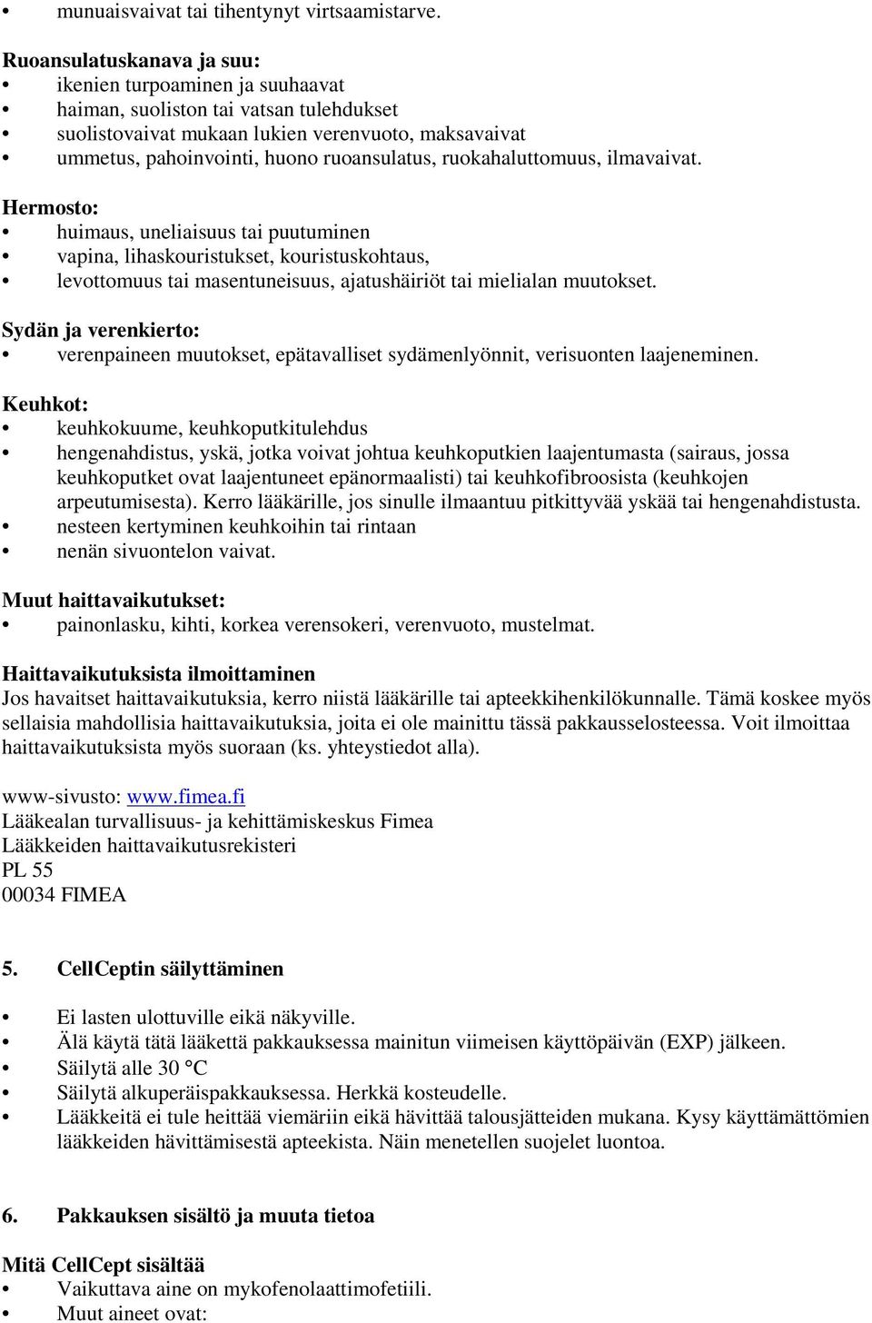 ruokahaluttomuus, ilmavaivat. Hermosto: huimaus, uneliaisuus tai puutuminen vapina, lihaskouristukset, kouristuskohtaus, levottomuus tai masentuneisuus, ajatushäiriöt tai mielialan muutokset.