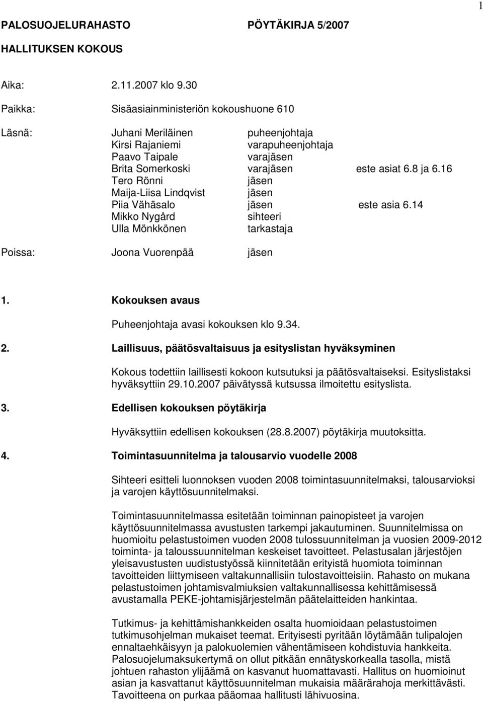 16 Tero Rönni jäsen Maija-Liisa Lindqvist jäsen Piia Vähäsalo jäsen este asia 6.14 Mikko Nygård sihteeri Ulla Mönkkönen tarkastaja Poissa: Joona Vuorenpää jäsen 1.