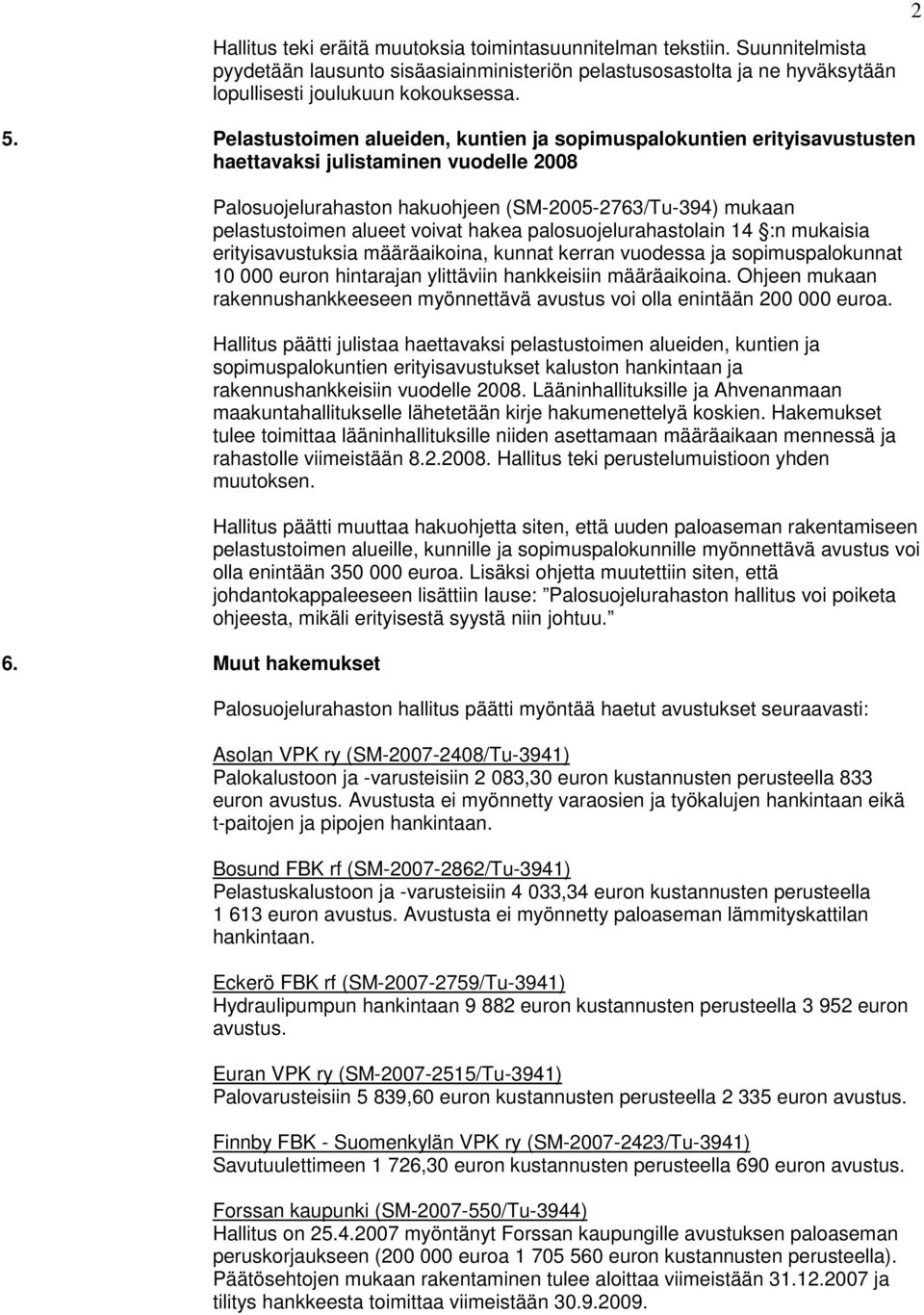 Muut hakemukset Palosuojelurahaston hakuohjeen (SM-2005-2763/Tu-394) mukaan pelastustoimen alueet voivat hakea palosuojelurahastolain 14 :n mukaisia erityisavustuksia määräaikoina, kunnat kerran