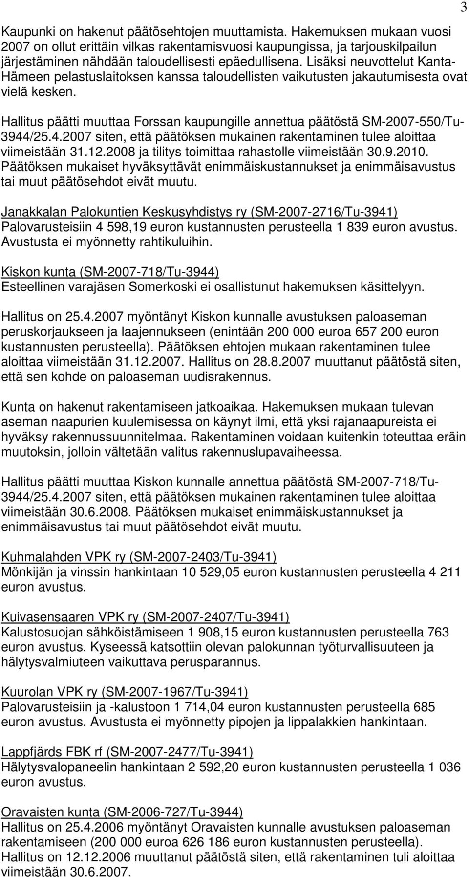 Lisäksi neuvottelut Kanta- Hämeen pelastuslaitoksen kanssa taloudellisten vaikutusten jakautumisesta ovat vielä kesken.