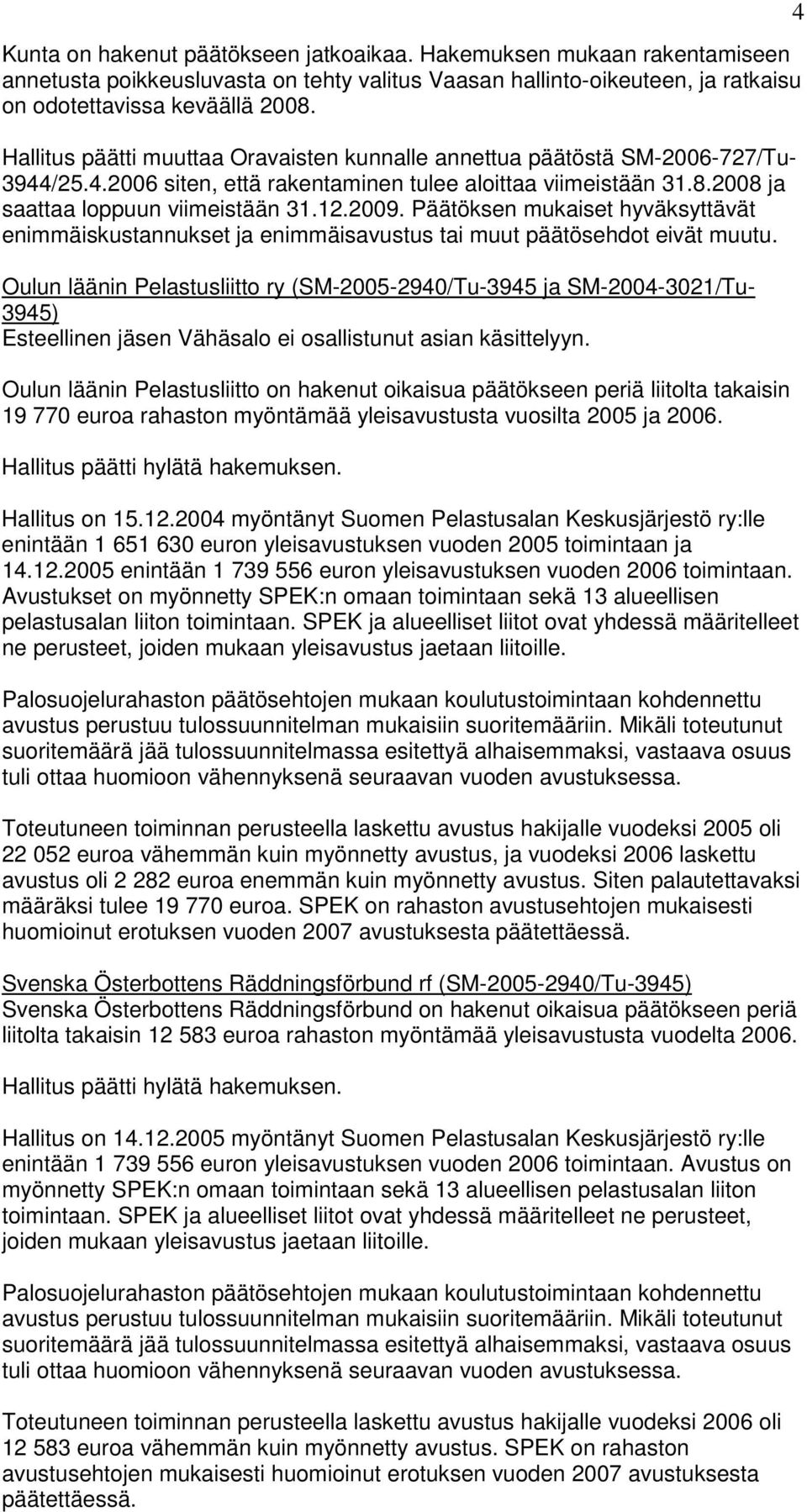 Päätöksen mukaiset hyväksyttävät enimmäiskustannukset ja enimmäisavustus tai muut päätösehdot eivät muutu.