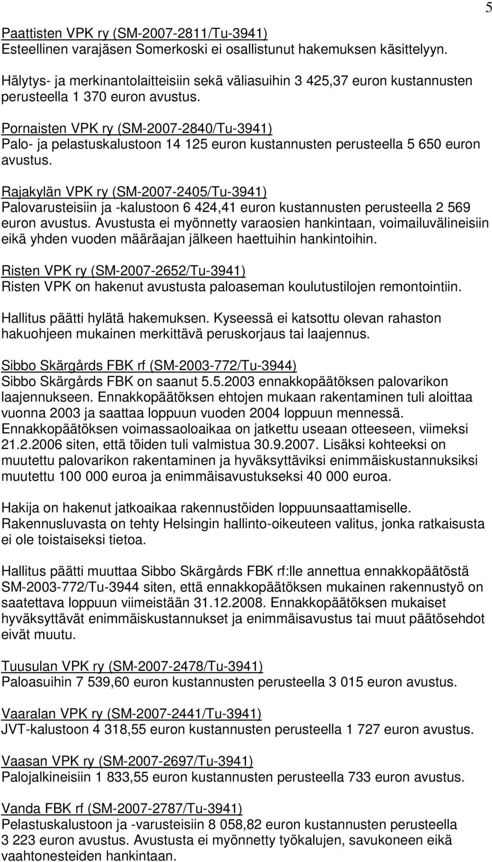 Pornaisten VPK ry (SM-2007-2840/Tu-3941) Palo- ja pelastuskalustoon 14 125 euron kustannusten perusteella 5 650 euron avustus.