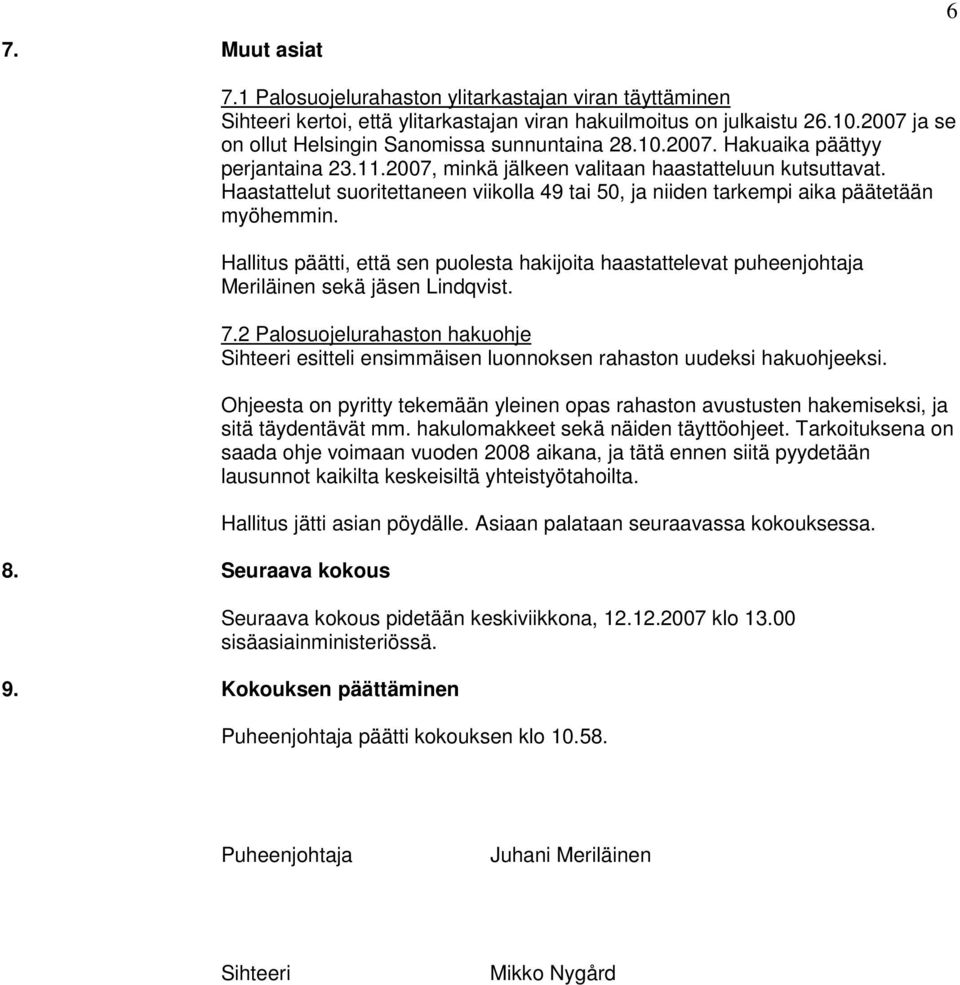 Haastattelut suoritettaneen viikolla 49 tai 50, ja niiden tarkempi aika päätetään myöhemmin. Hallitus päätti, että sen puolesta hakijoita haastattelevat puheenjohtaja Meriläinen sekä jäsen Lindqvist.