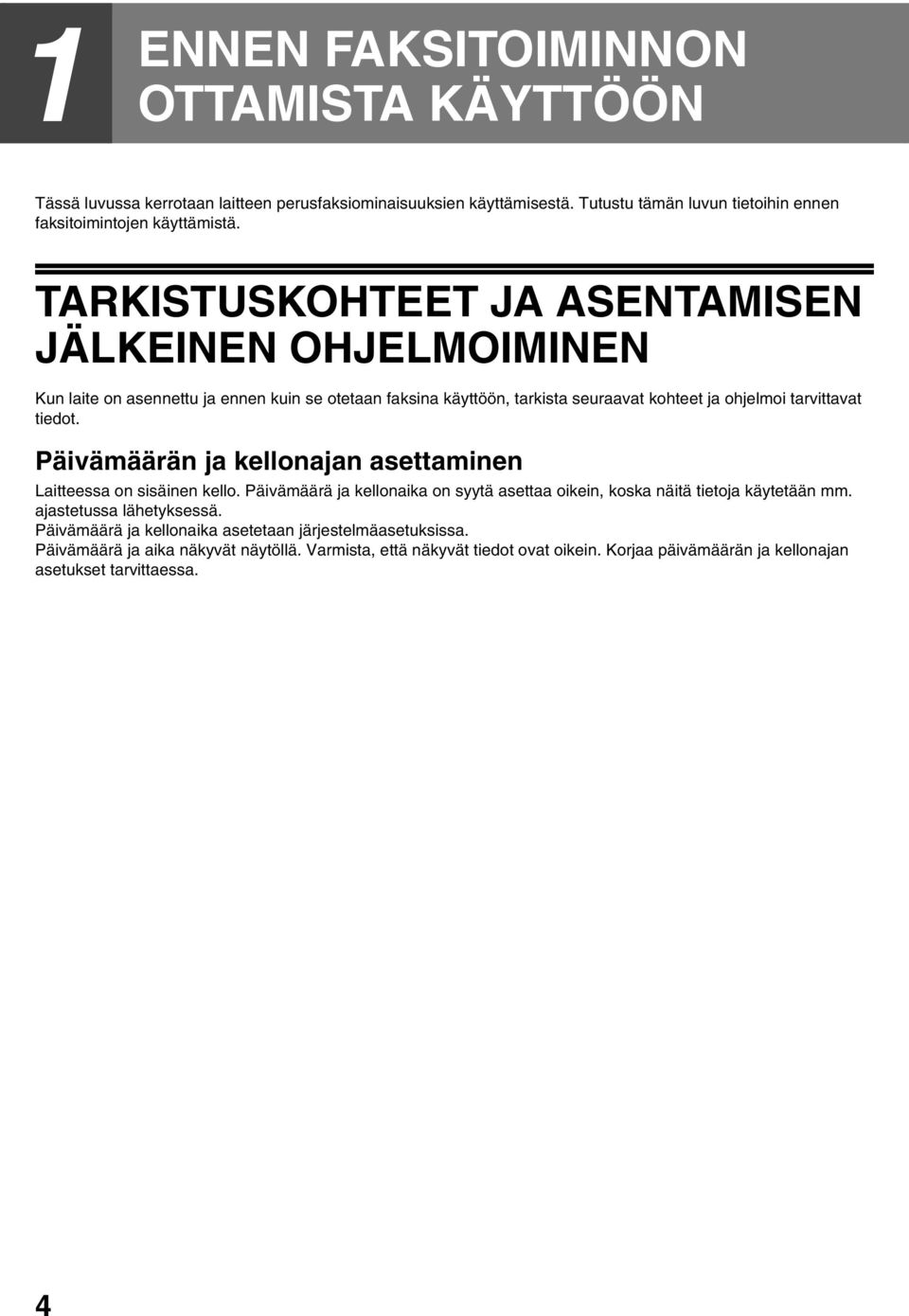 Päivämäärän ja kellonajan asettaminen Laitteessa on sisäinen kello. Päivämäärä ja kellonaika on syytä asettaa oikein, koska näitä tietoja käytetään mm. ajastetussa lähetyksessä.