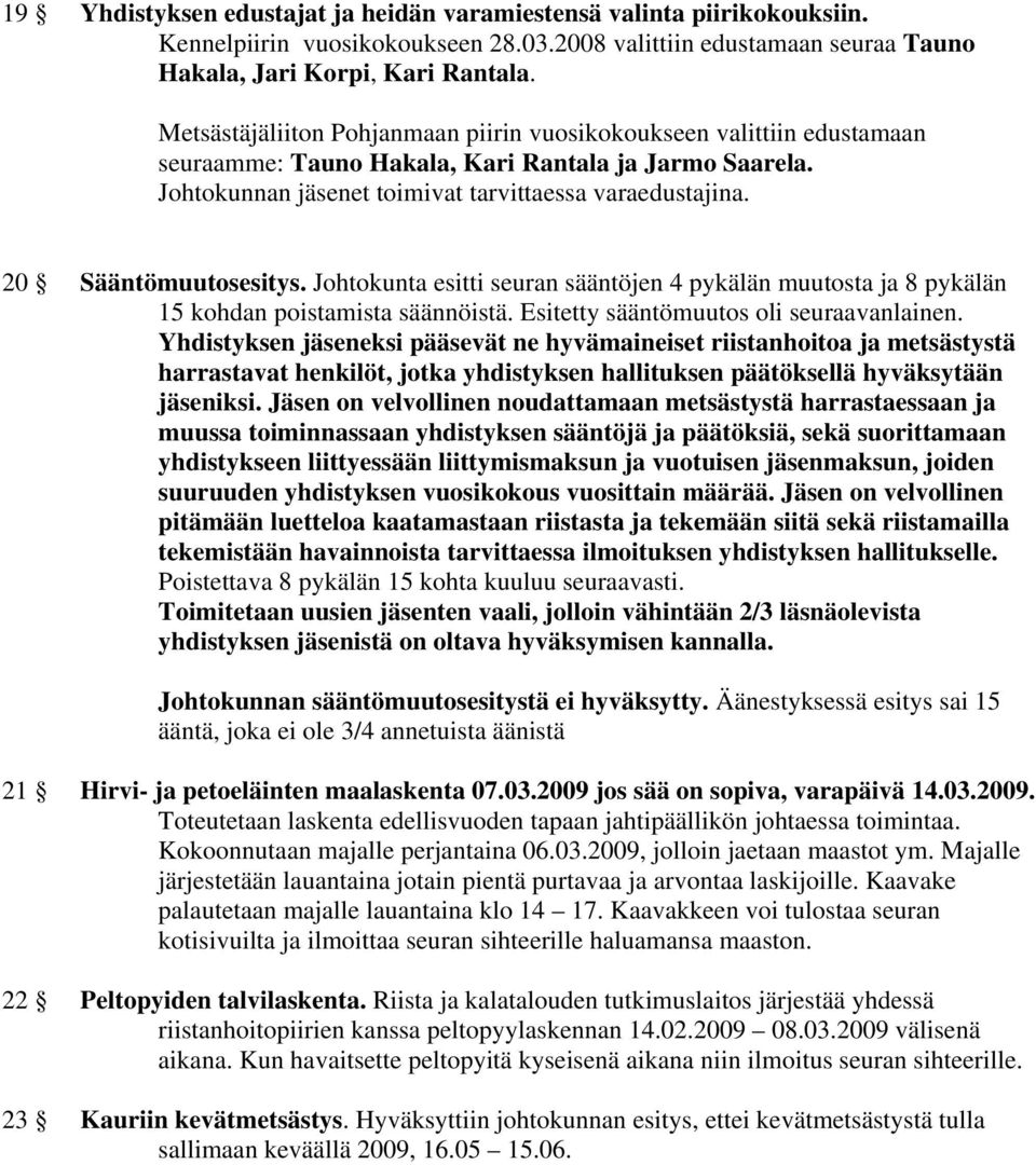 20 Sääntömuutosesitys. Johtokunta esitti seuran sääntöjen 4 pykälän muutosta ja 8 pykälän 15 kohdan poistamista säännöistä. Esitetty sääntömuutos oli seuraavanlainen.