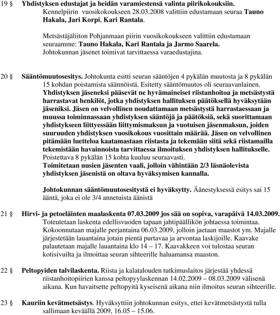 20 Sääntömuutosesitys. Johtokunta esitti seuran sääntöjen 4 pykälän muutosta ja 8 pykälän 15 kohdan poistamista säännöistä. Esitetty sääntömuutos oli seuraavanlainen.