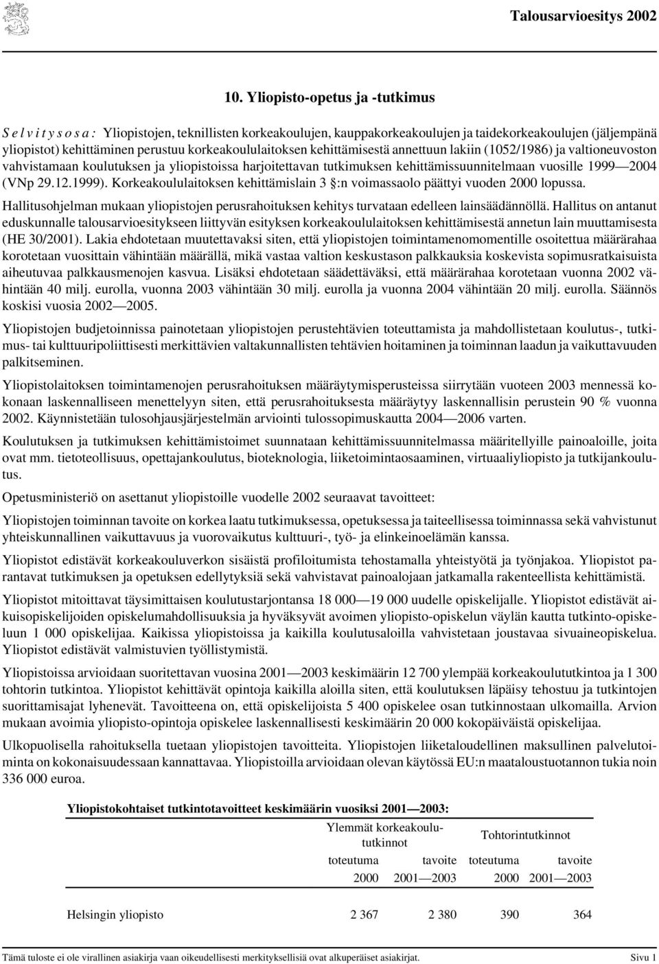 (VNp 29.12.1999). Korkeakoululaitoksen kehittämislain 3 :n voimassaolo päättyi vuoden 2000 lopussa. Hallitusohjelman mukaan yliopistojen perusrahoituksen kehitys turvataan edelleen lainsäädännöllä.