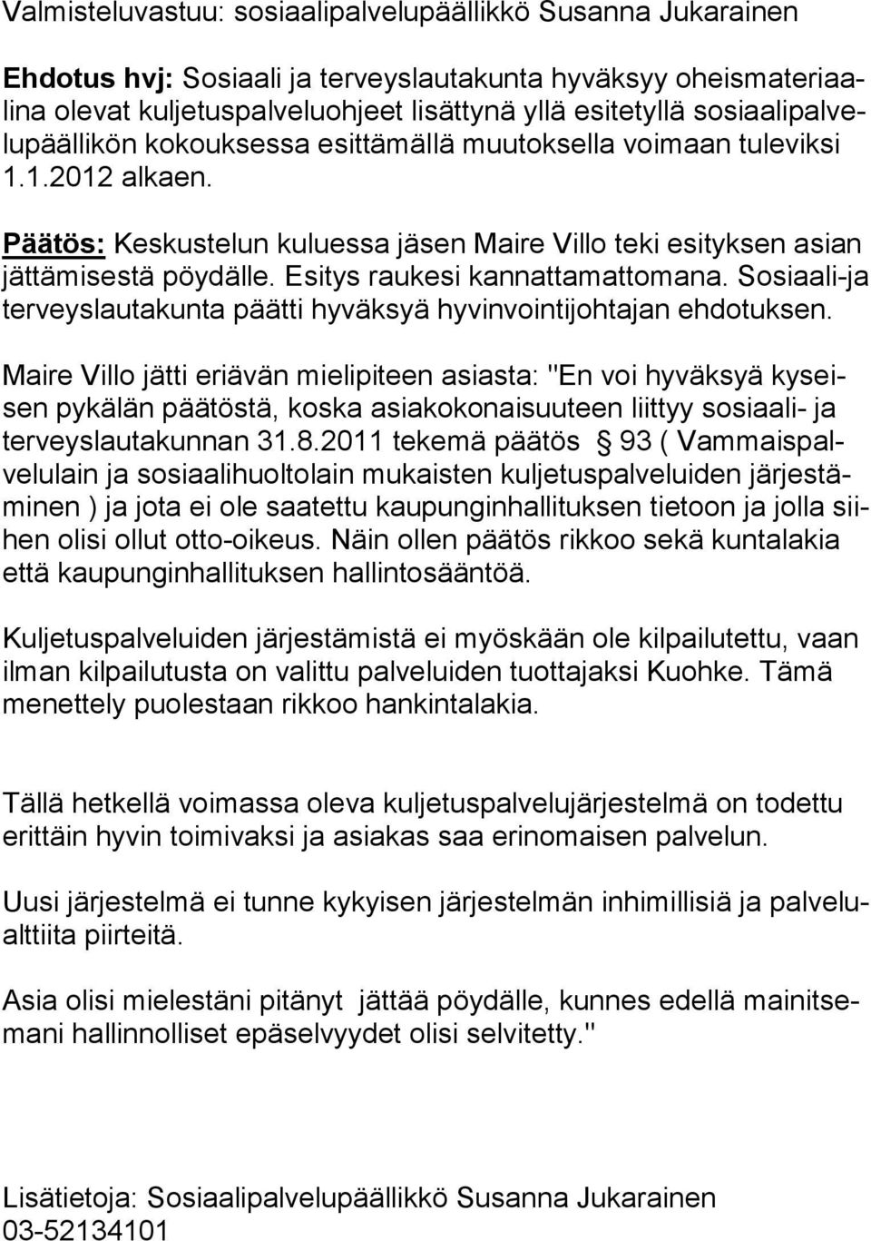 Esitys raukesi kannattamattomana. Sosiaa li-ja terveyslautakunta päätti hyväksyä hyvinvointijohtajan eh do tuk sen.