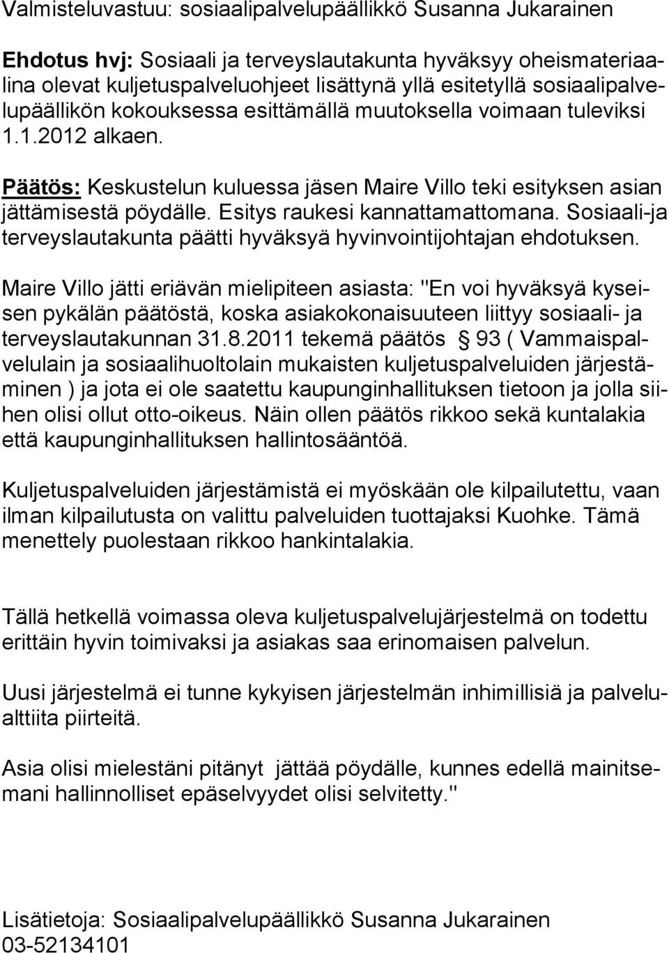 Esitys raukesi kannattamattomana. Sosiaa li-ja terveyslautakunta päätti hyväksyä hyvinvointijohtajan eh do tuk sen.