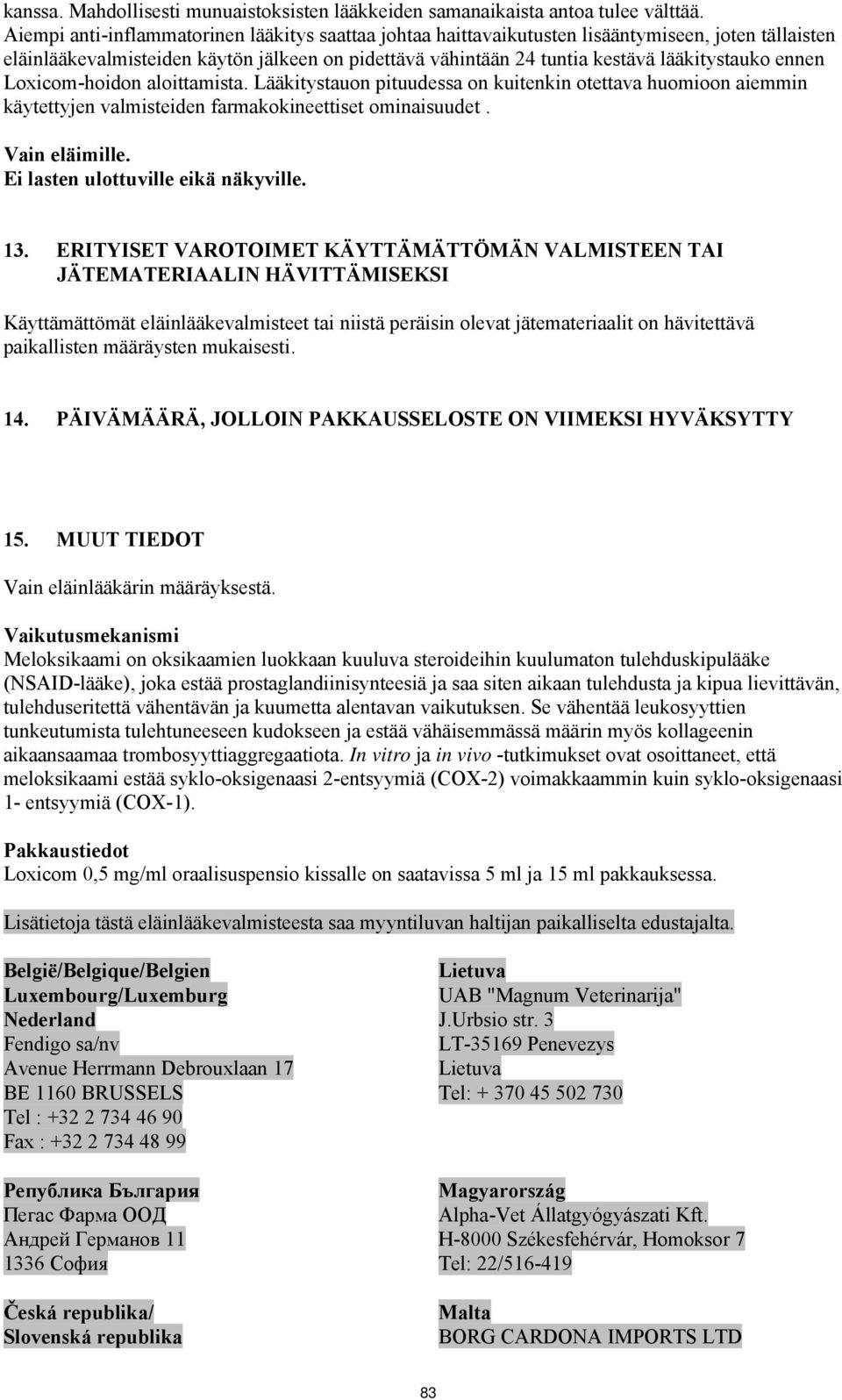 ennen Loxicom-hoidon aloittamista. Lääkitystauon pituudessa on kuitenkin otettava huomioon aiemmin käytettyjen valmisteiden farmakokineettiset ominaisuudet. Vain eläimille.