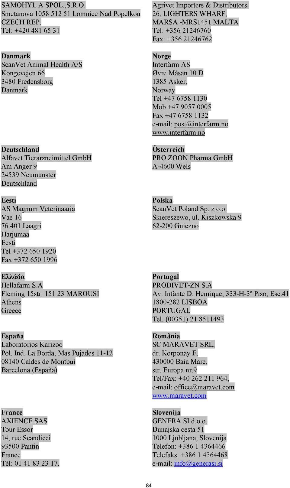 Veterinaaria Vae 16 76 401 Laagri Harjumaa Eesti Tel +372 650 1920 Fax +372 650 1996 Ελλάδα Hellafarm S.A Fleming 15str. 151 23 MAROUSI Athens Greece España Laboratorios Karizoo Pol. Ind.