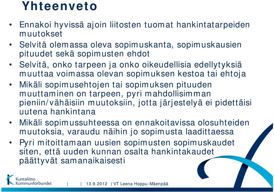 mahdollisimman pieniin/vähäisiin muutoksiin, jotta järjestelyä ei pidettäisi uutena hankintana Mikäli sopimussuhteessa on ennakoitavissa olosuhteiden muutoksia, varaudu näihin