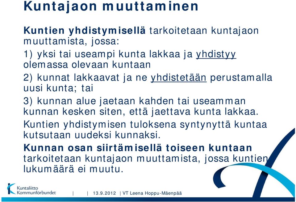 kunnan kesken siten, että jaettava kunta lakkaa. Kuntien yhdistymisen tuloksena syntynyttä kuntaa kutsutaan uudeksi kunnaksi.