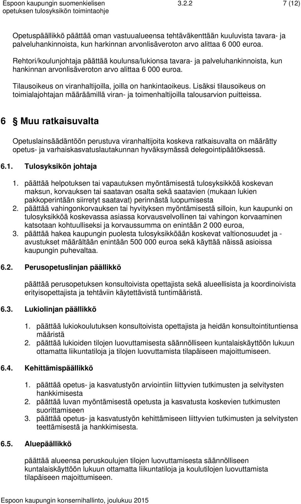 Rehtori/koulunjohtaja päättää koulunsa/lukionsa tavara- ja palveluhankinnoista, kun hankinnan arvonlisäveroton arvo alittaa 6 000 euroa. Tilausoikeus on viranhaltijoilla, joilla on hankintaoikeus.