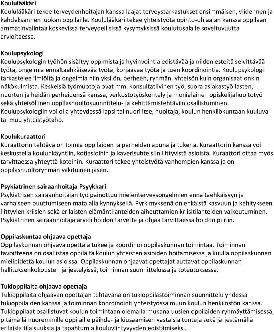 Koulupsykologi Koulupsykologin työhön sisältyy oppimista ja hyvinvointia edistävää ja niiden esteitä selvittävää työtä, ongelmia ennaltaehkäisevää työtä, korjaavaa työtä ja tuen koordinointia.