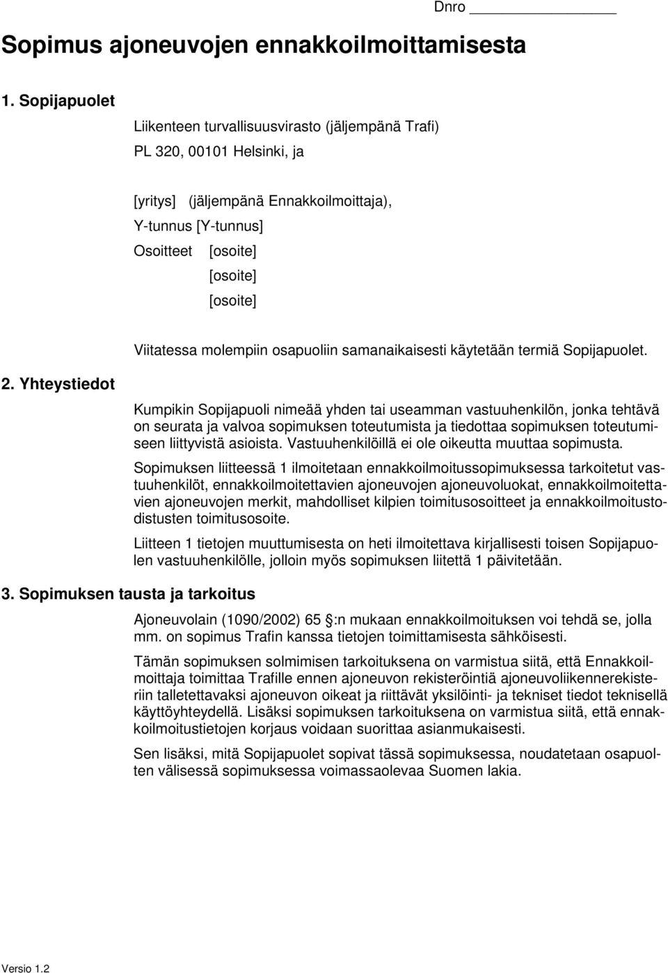 molempiin osapuoliin samanaikaisesti käytetään termiä Sopijapuolet. 2.