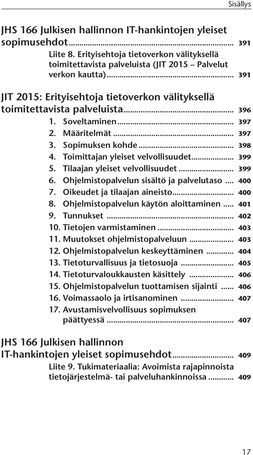 Toimittajan yleiset velvollisuudet... 399 5. Tilaajan yleiset velvollisuudet... 399 6. Ohjelmistopalvelun sisältö ja palvelutaso... 400 7. Oikeudet ja tilaajan aineisto... 400 8.