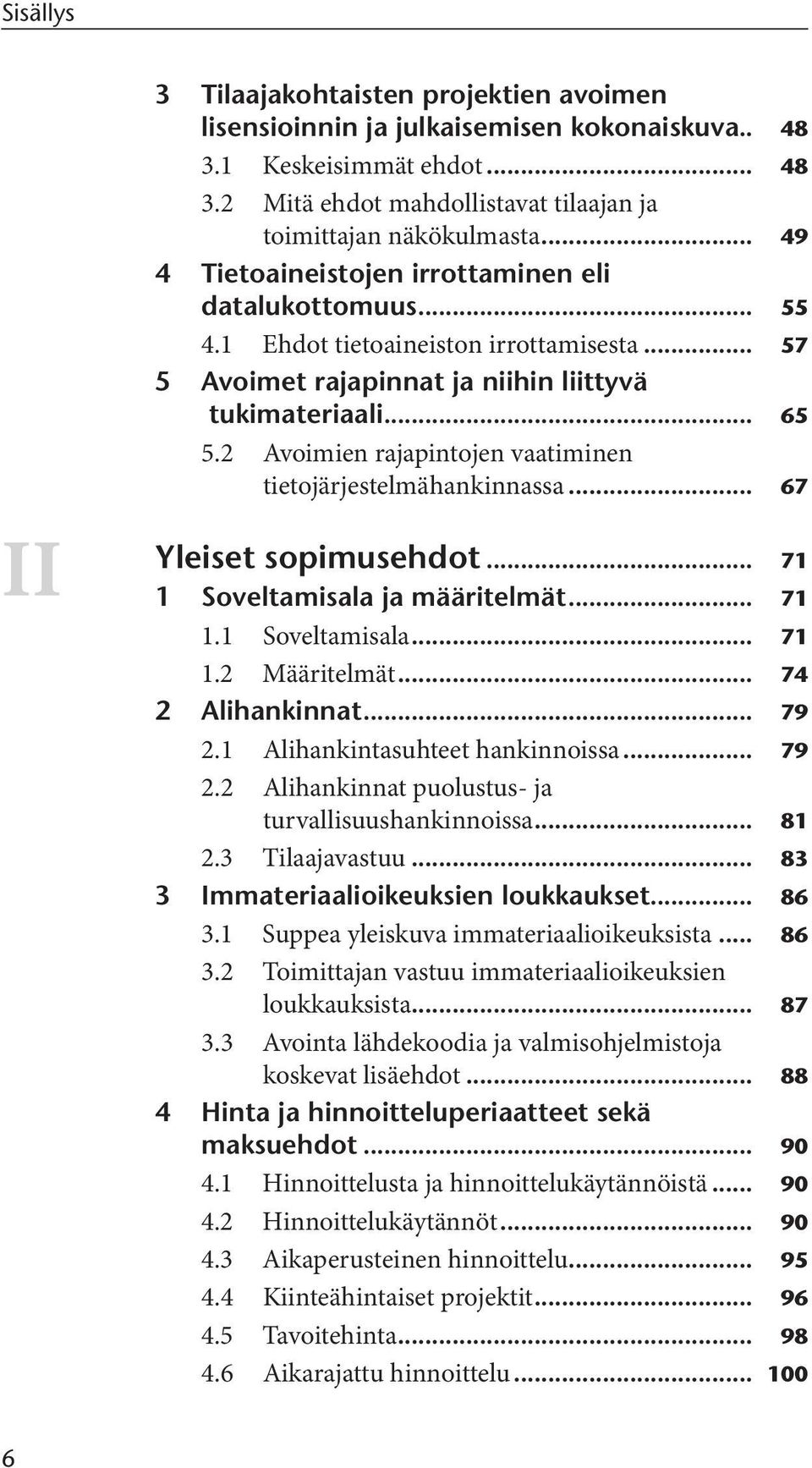 2 Avoimien rajapintojen vaatiminen tietojärjestelmähankinnassa... 67 Yleiset sopimusehdot... 71 1 Soveltamisala ja määritelmät... 71 1.1 Soveltamisala... 71 1.2 Määritelmät... 74 2 Alihankinnat... 79 2.