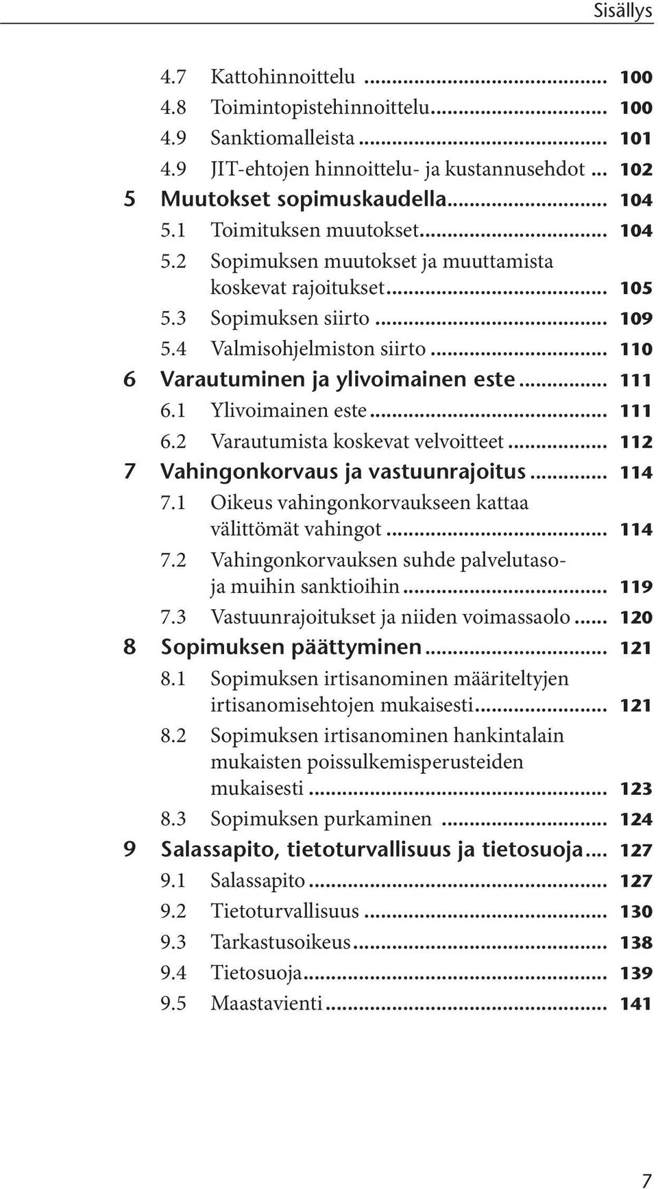 .. 111 6.1 Ylivoimainen este... 111 6.2 Varautumista koskevat velvoitteet... 112 7 Vahingonkorvaus ja vastuunrajoitus... 114 7.1 Oikeus vahingonkorvaukseen kattaa välittömät vahingot... 114 7.2 Vahingonkorvauksen suhde palvelutasoja muihin sanktioihin.