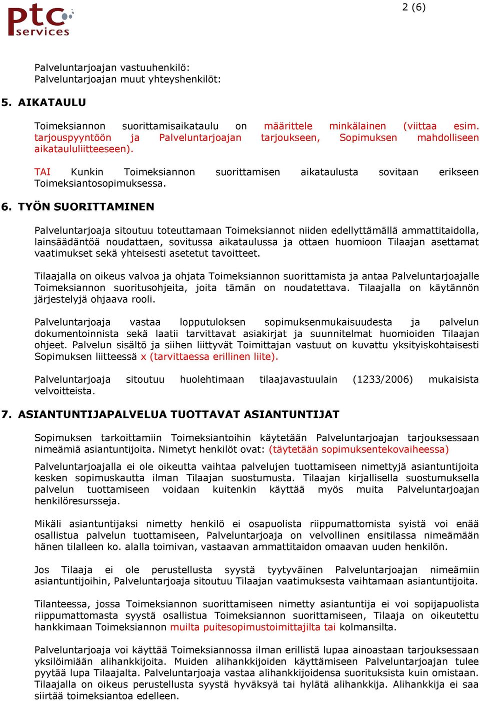 TYÖN SUORITTAMINEN Palveluntarjoaja sitoutuu toteuttamaan Toimeksiannot niiden edellyttämällä ammattitaidolla, lainsäädäntöä noudattaen, sovitussa aikataulussa ja ottaen huomioon Tilaajan asettamat