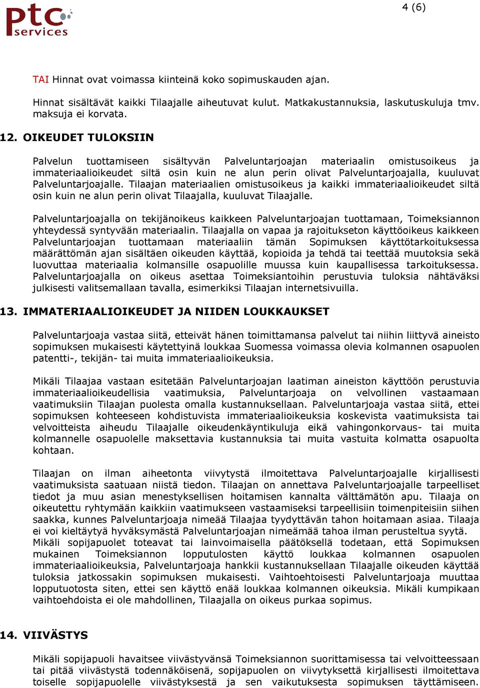 Palveluntarjoajalle. Tilaajan materiaalien omistusoikeus ja kaikki immateriaalioikeudet siltä osin kuin ne alun perin olivat Tilaajalla, kuuluvat Tilaajalle.