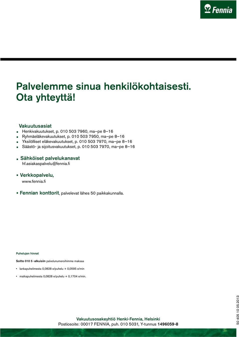 asiakaspalvelu@fennia.fi Verkkopalvelu, www.fennia.fi Fennian konttorit, palvelevat lähes 50 paikkakunnalla.