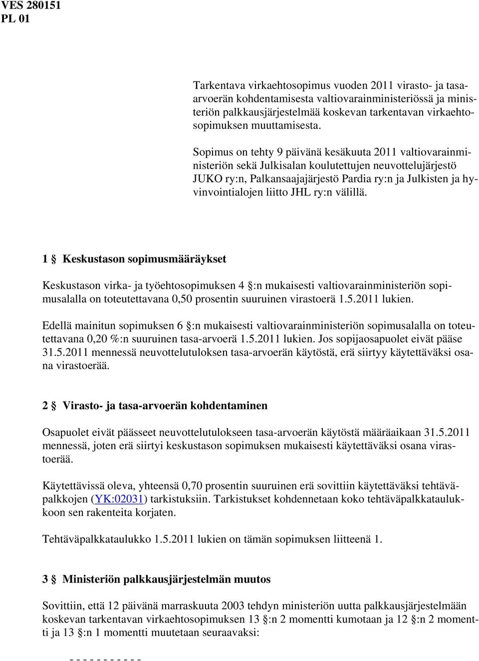 Sopimus on tehty 9 päivänä kesäkuuta 2011 valtiovarainministeriön sekä Julkisalan koulutettujen neuvottelujärjestö JUKO ry:n, Palkansaajajärjestö Pardia ry:n ja Julkisten ja hyvinvointialojen liitto