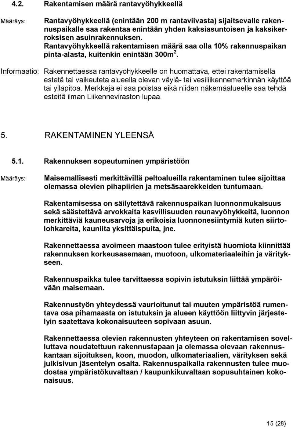 Informaatio: Rakennettaessa rantavyöhykkeelle on huomattava, ettei rakentamisella estetä tai vaikeuteta alueella olevan väylä- tai vesiliikennemerkinnän käyttöä tai ylläpitoa.