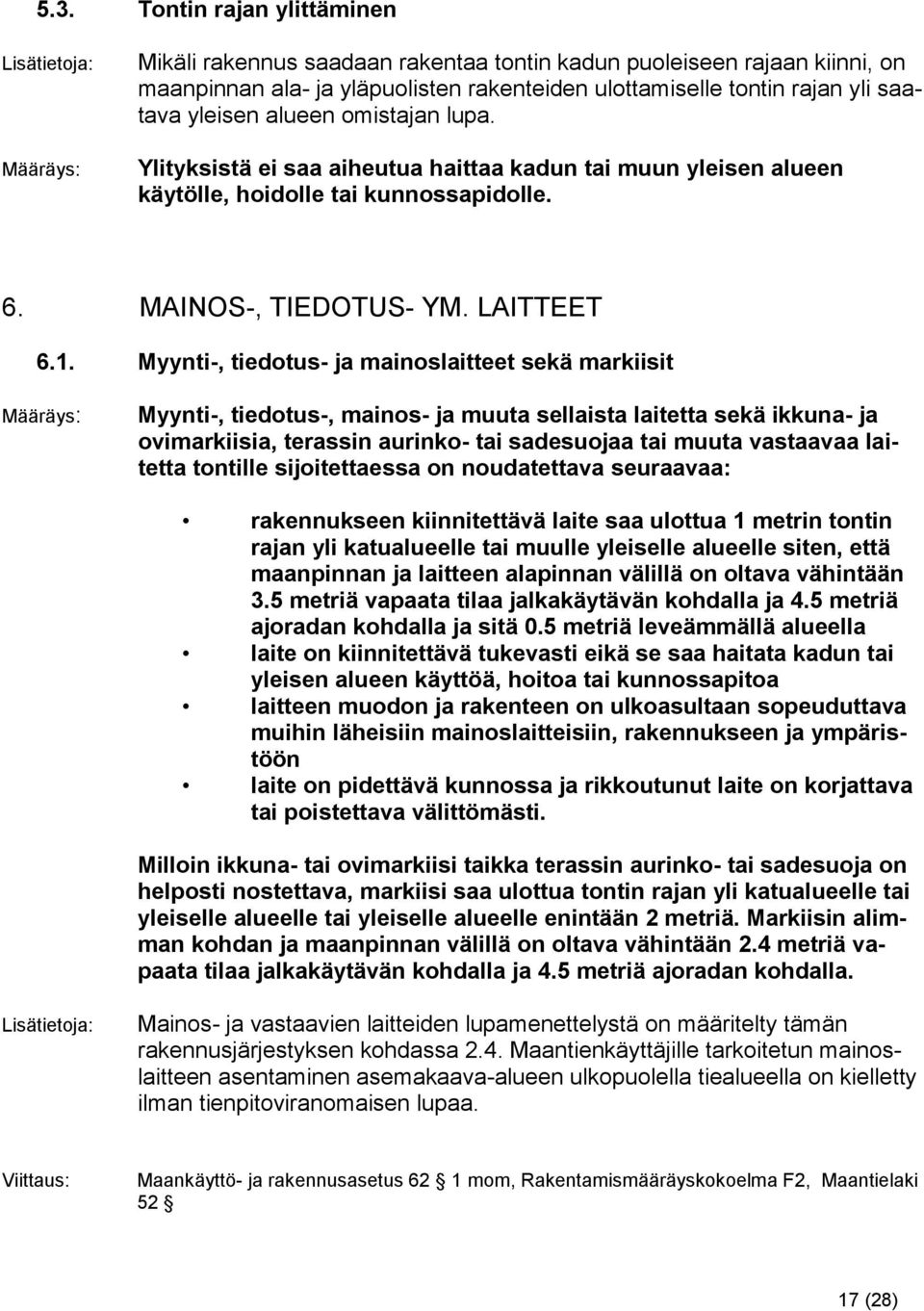 Myynti-, tiedotus- ja mainoslaitteet sekä markiisit Myynti-, tiedotus-, mainos- ja muuta sellaista laitetta sekä ikkuna- ja ovimarkiisia, terassin aurinko- tai sadesuojaa tai muuta vastaavaa laitetta