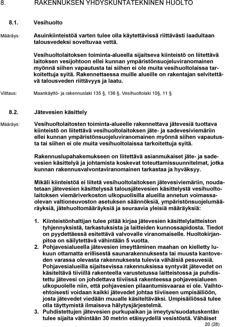 vesihuoltolaissa tarkoitettuja syitä. Rakennettaessa muille alueille on rakentajan selvitettävä talousveden riittävyys ja laatu.