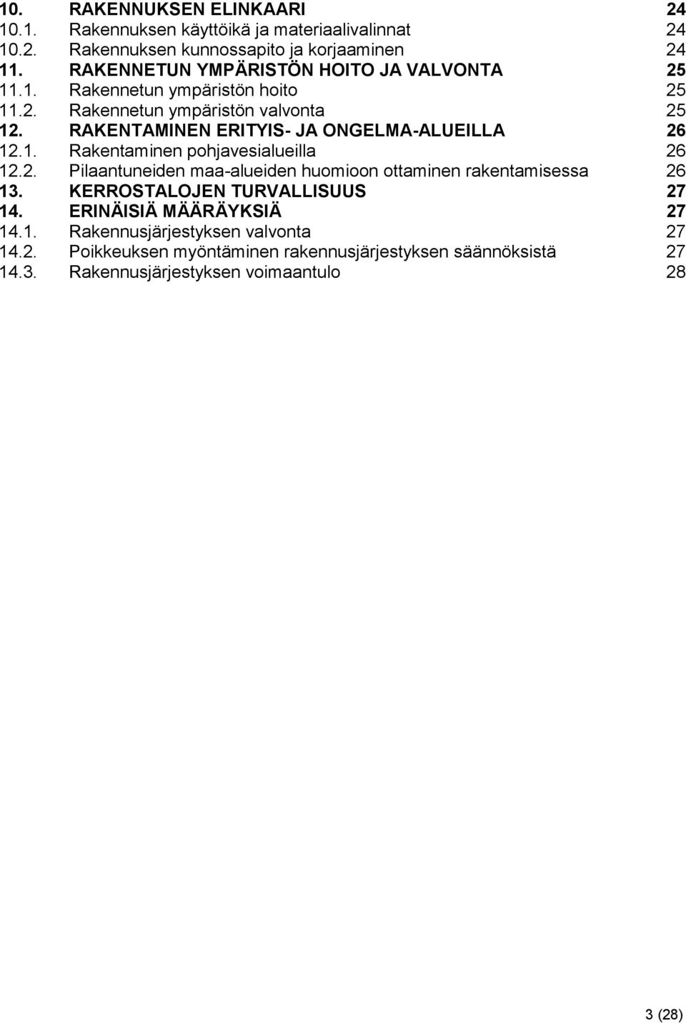 RAKENTAMINEN ERITYIS- JA ONGELMA-ALUEILLA 26 12.1. Rakentaminen pohjavesialueilla 26 12.2. Pilaantuneiden maa-alueiden huomioon ottaminen rakentamisessa 26 13.