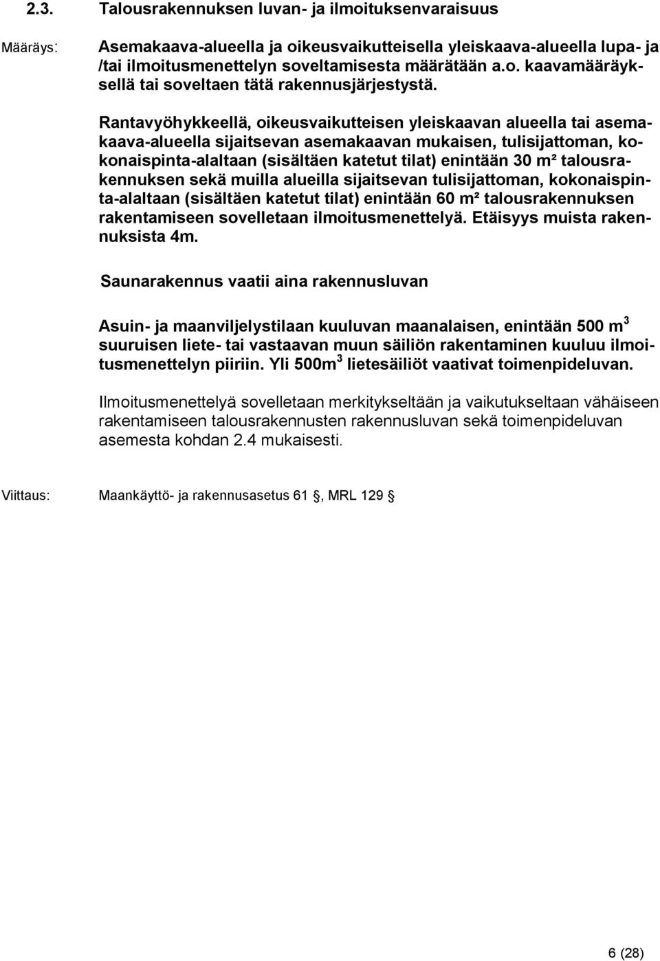 talousrakennuksen sekä muilla alueilla sijaitsevan tulisijattoman, kokonaispinta-alaltaan (sisältäen katetut tilat) enintään 60 m² talousrakennuksen rakentamiseen sovelletaan ilmoitusmenettelyä.