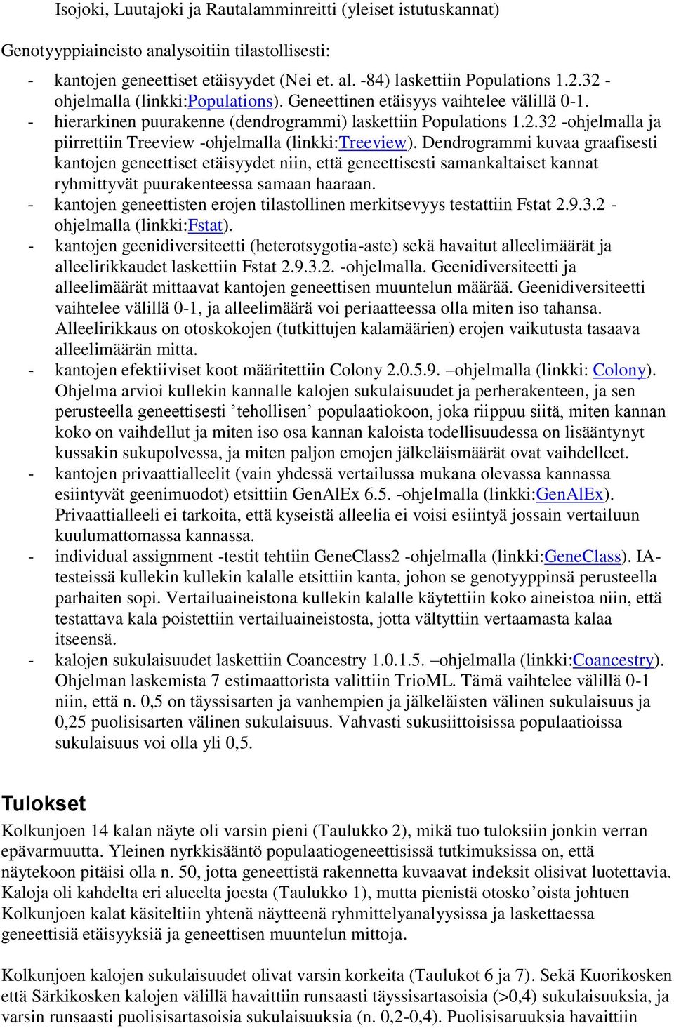 Dendrogrammi kuvaa graafisesti kantojen geneettiset etäisyydet niin, että geneettisesti samankaltaiset kannat ryhmittyvät puurakenteessa samaan haaraan.