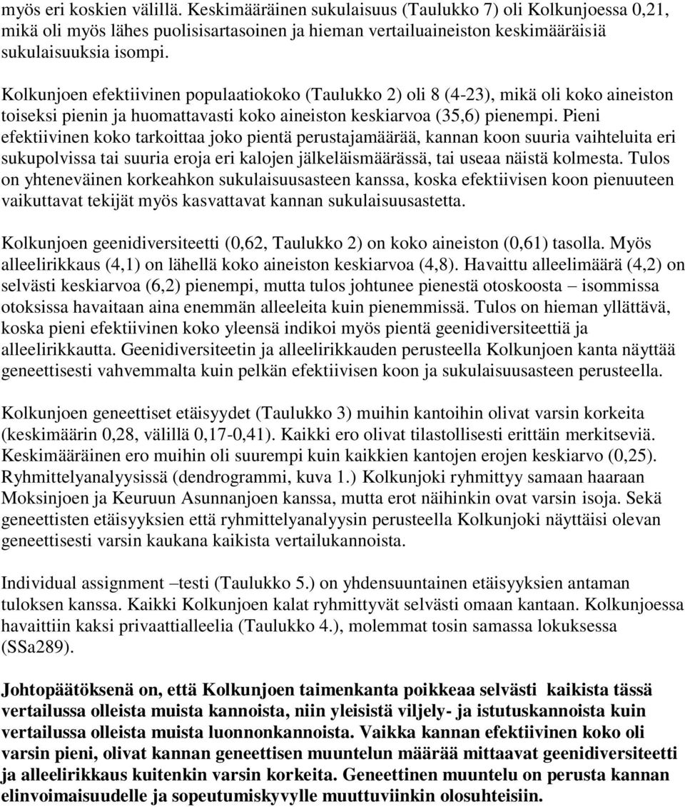 Pieni efektiivinen koko tarkoittaa joko pientä perustajamäärää, kannan koon suuria vaihteluita eri sukupolvissa tai suuria eroja eri kalojen jälkeläismäärässä, tai useaa näistä kolmesta.