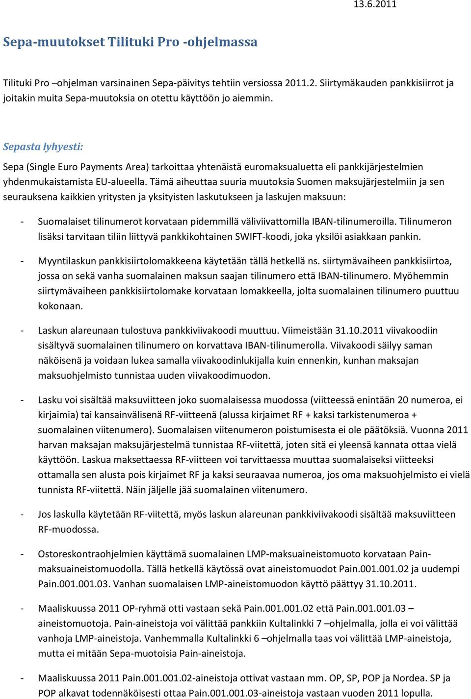 Sepasta lyhyesti: Sepa (Single Euro Payments Area) tarkoittaa yhtenäistä euromaksualuetta eli pankkijärjestelmien yhdenmukaistamista EU-alueella.