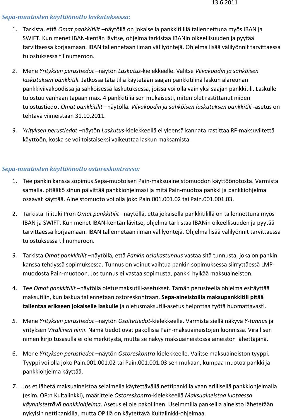 Ohjelma lisää välilyönnit tarvittaessa tulostuksessa tilinumeroon. 2. Mene Yrityksen perustiedot näytön Laskutus-kielekkeelle. Valitse Viivakoodin ja sähköisen laskutuksen pankkitili.