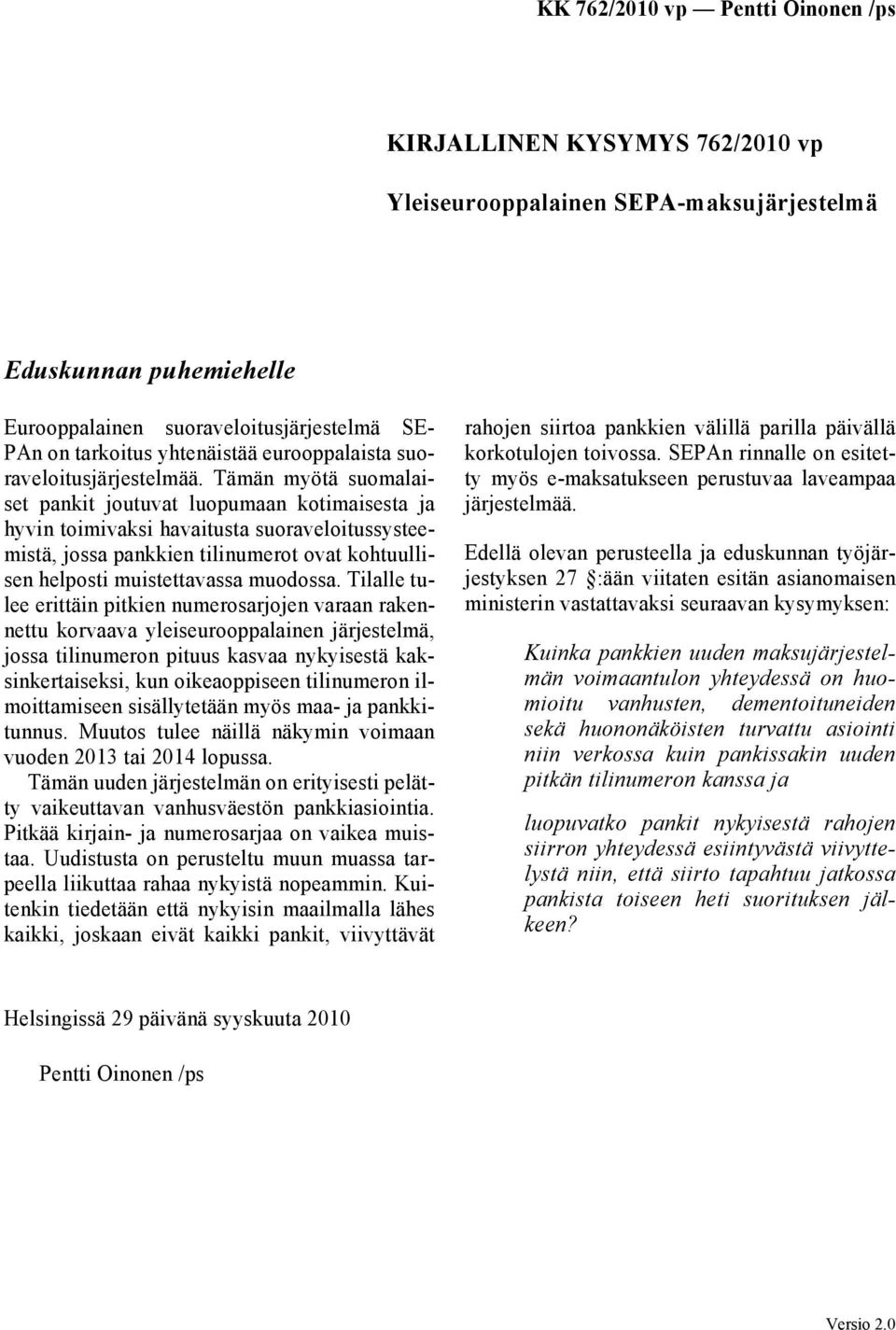 Tämän myötä suomalaiset pankit joutuvat luopumaan kotimaisesta ja hyvin toimivaksi havaitusta suoraveloitussysteemistä, jossa pankkien tilinumerot ovat kohtuullisen helposti muistettavassa muodossa.