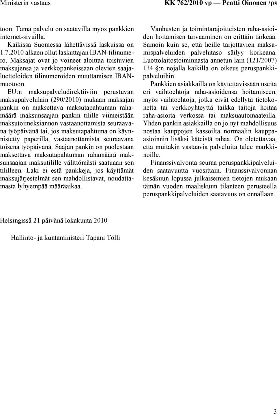 EU:n maksupalveludirektiiviin perustuvan maksupalvelulain (290/2010) mukaan maksajan pankin on maksettava maksutapahtuman rahamäärä maksunsaajan pankin tilille viimeistään maksutoimeksiannon