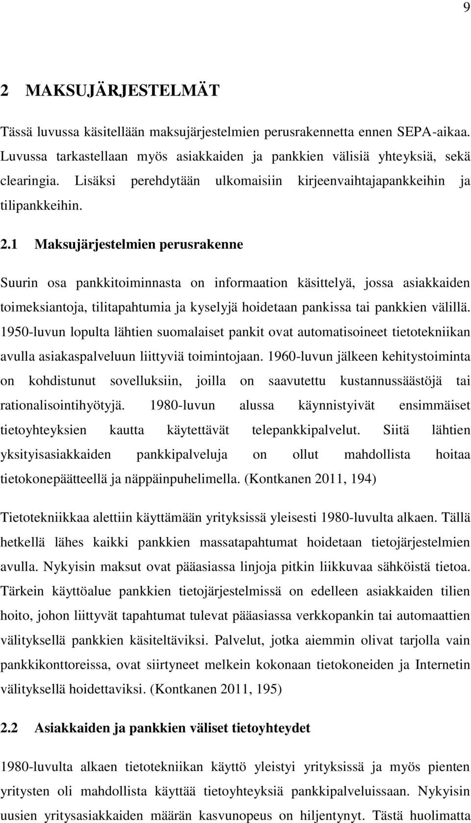 1 Maksujärjestelmien perusrakenne Suurin osa pankkitoiminnasta on informaation käsittelyä, jossa asiakkaiden toimeksiantoja, tilitapahtumia ja kyselyjä hoidetaan pankissa tai pankkien välillä.