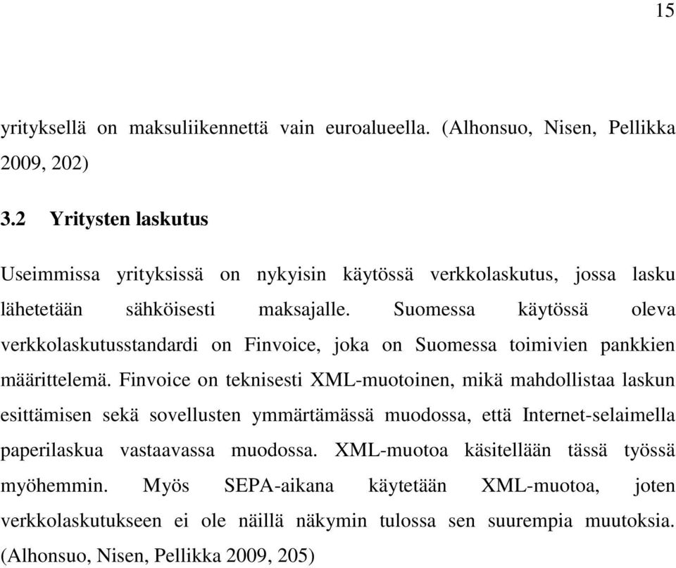 Suomessa käytössä oleva verkkolaskutusstandardi on Finvoice, joka on Suomessa toimivien pankkien määrittelemä.