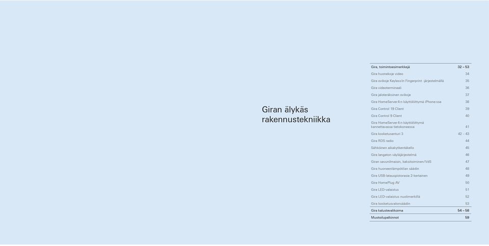 Gira kosketusanturi 3 42 43 Gira RDS radio 44 Sähköinen aikakytkentäkello 45 Gira langaton väyläjärjestelmä 46 Giran savunilmaisin, kaksitoiminen / VdS 47 Gira huoneenlämpötilan säädin 48