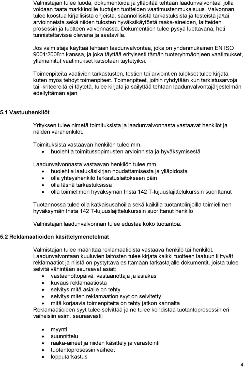 valvonnassa. Dokumenttien tulee pysyä luettavana, heti tunnistettavissa olevana ja saatavilla.