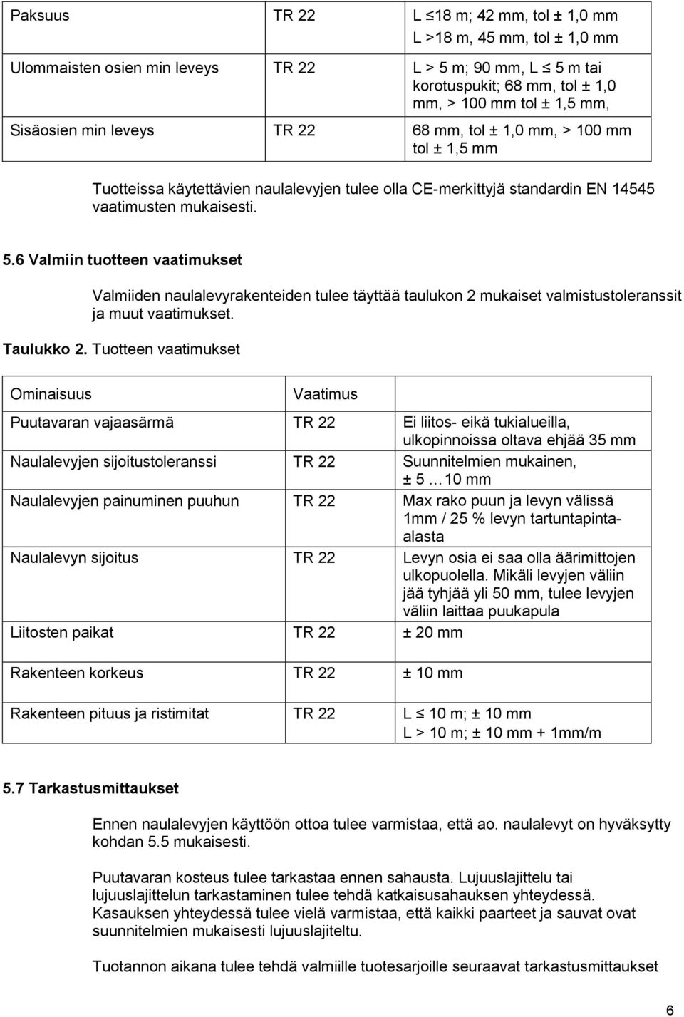 6 Valmiin tuotteen vaatimukset Valmiiden naulalevyrakenteiden tulee täyttää taulukon 2 mukaiset valmistustoleranssit ja muut vaatimukset. Taulukko 2.